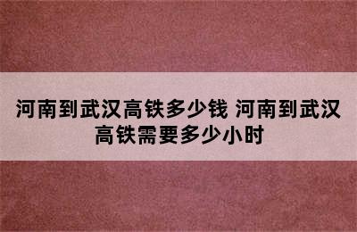 河南到武汉高铁多少钱 河南到武汉高铁需要多少小时